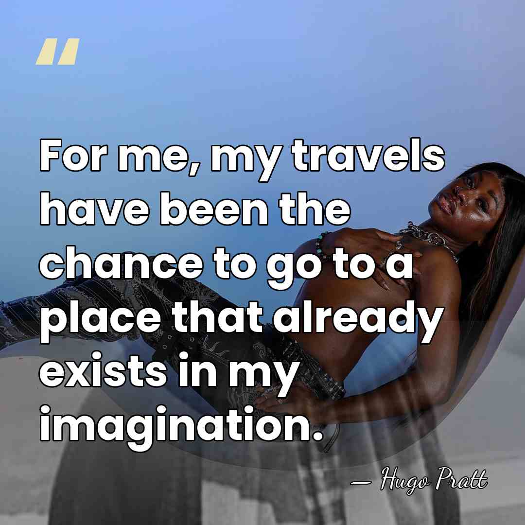 For me, my travels have been the chance to go to a&hellip; - Hugo Pratt