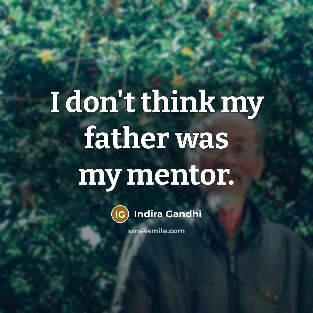 “I don't think my father was my mentor.…” quote by Indira Gandhi