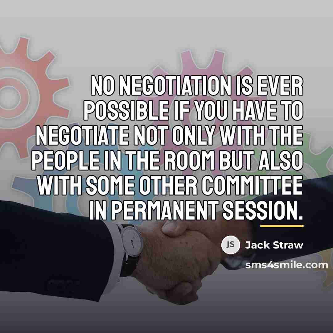 “No negotiation is ever possible if you have to negotiate…” quote by Jack Straw