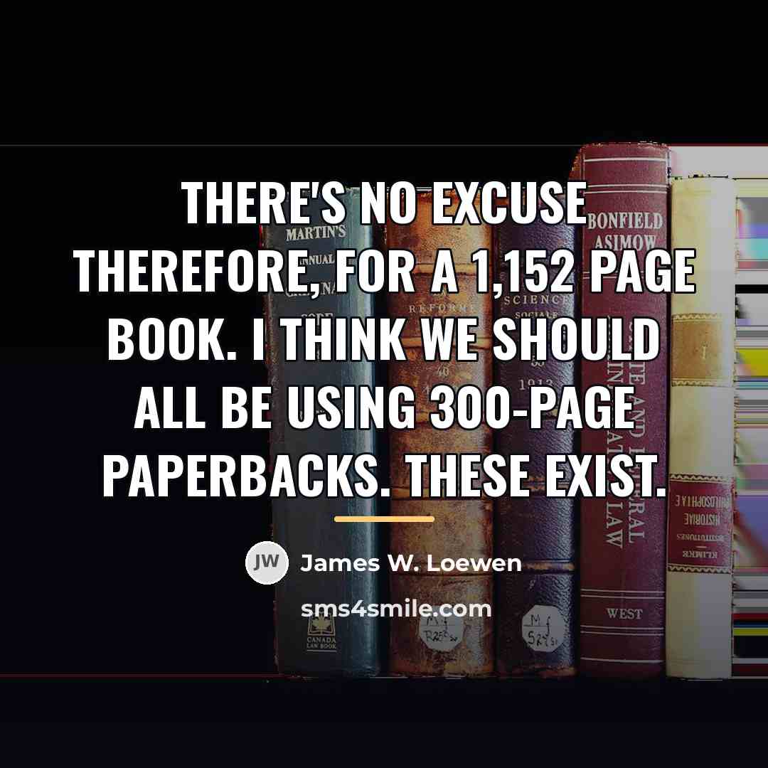 “There's no excuse therefore, for a 1,152 page book. I…” quote by James W. Loewen