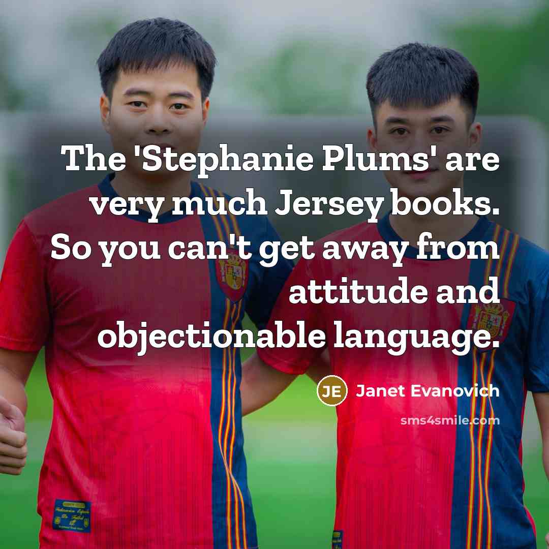 “The 'Stephanie Plums' are very much Jersey books. So you…” quote by Janet Evanovich