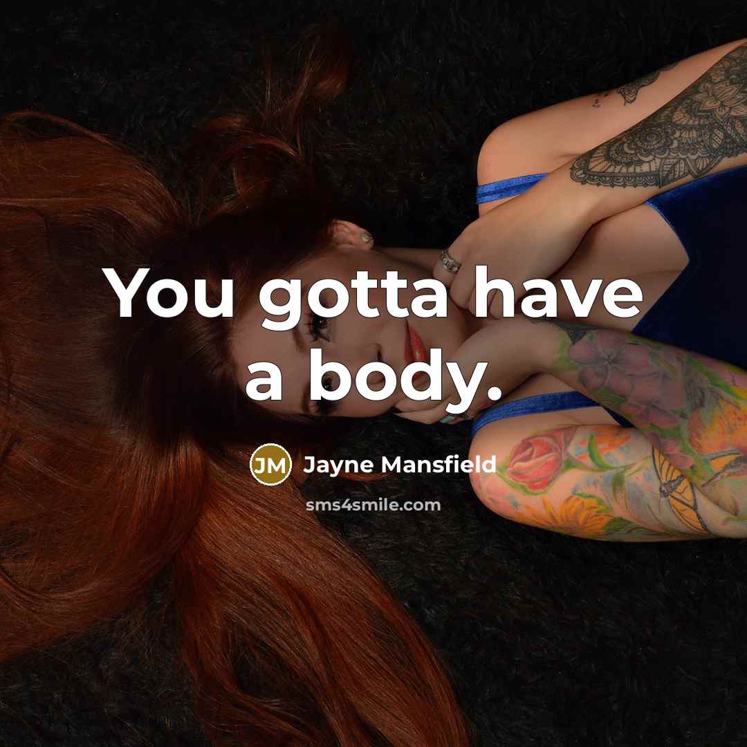 “You gotta have a body.…” quote by Jayne Mansfield