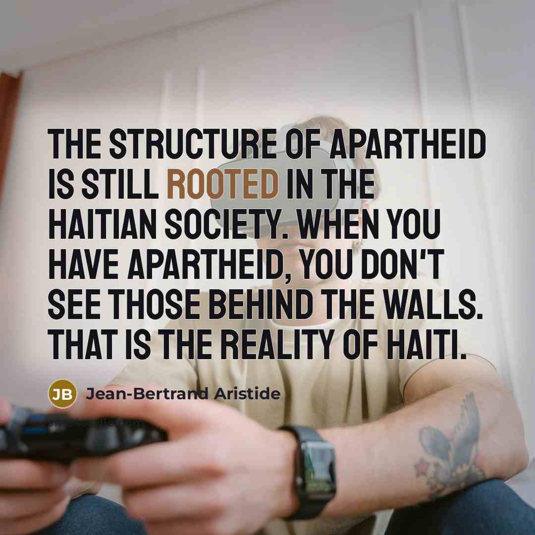 “The structure of apartheid is still rooted in the Haitian…” quote by Jean-Bertrand Aristide