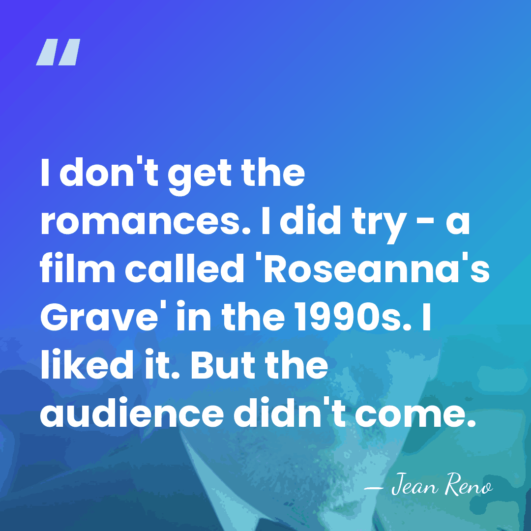 I don't get the romances. I did try - a film called&hellip; - Jean Reno
