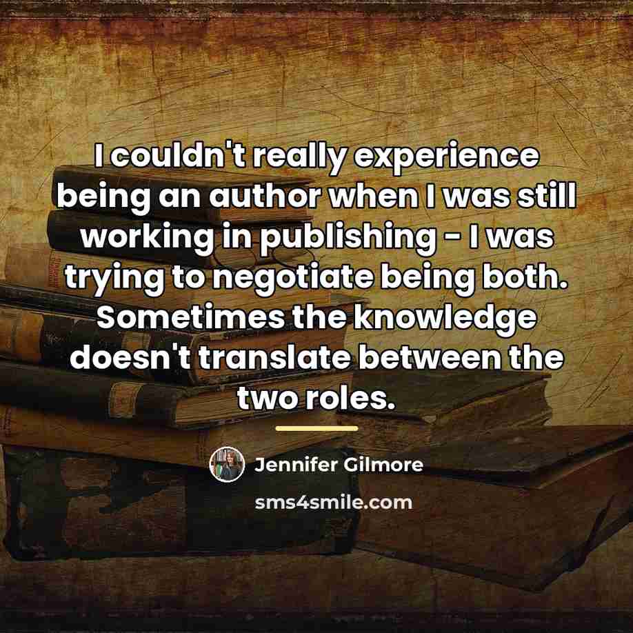 “I couldn't really experience being an author when I was…” quote by Jennifer Gilmore