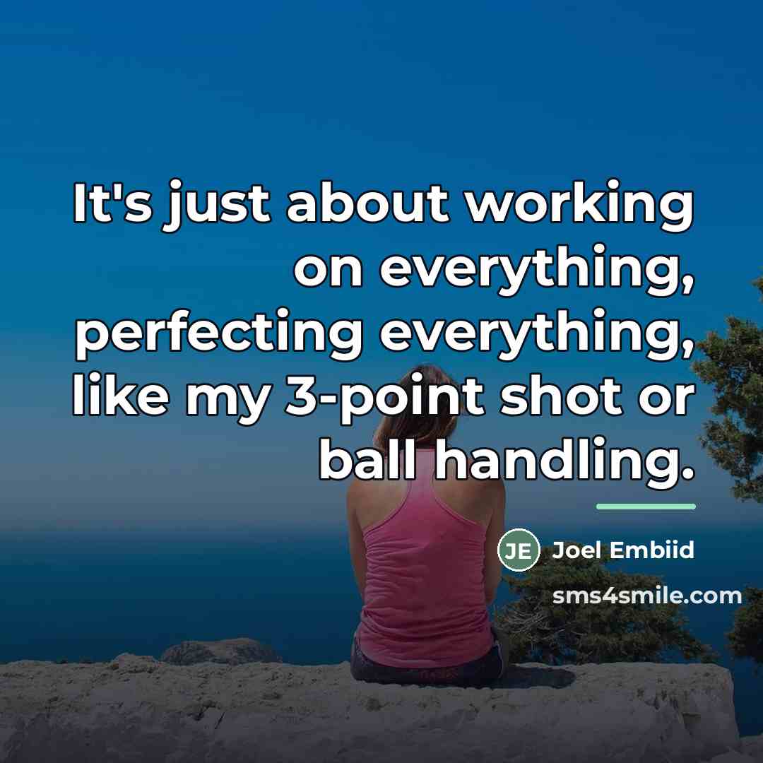 “It's just about working on everything, perfecting everything, like my…” quote by Joel Embiid