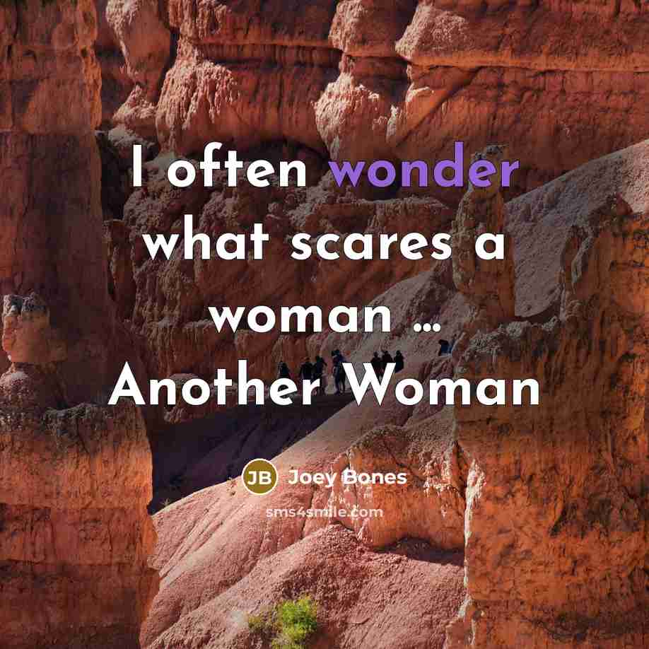“I often wonder what scares a woman ... Another Woman…” quote by Joey Bones