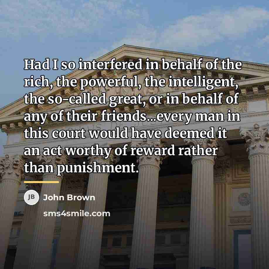 “Had I so interfered in behalf of the rich, the…” quote by John Brown