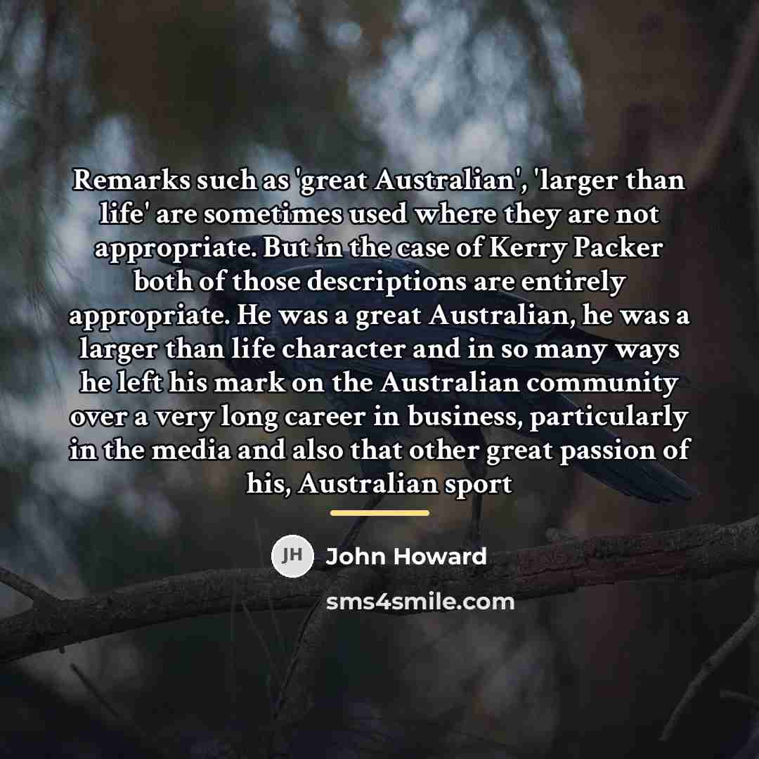 “Remarks such as 'great Australian', 'larger than life' are sometimes…” quote by John Howard