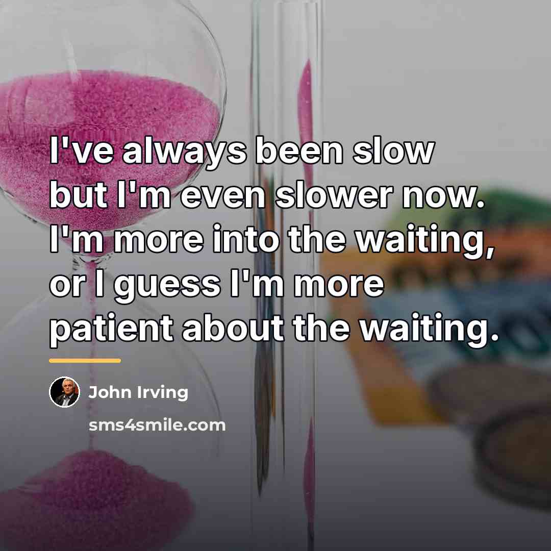 “I've always been slow but I'm even slower now. I'm…” quote by John Irving