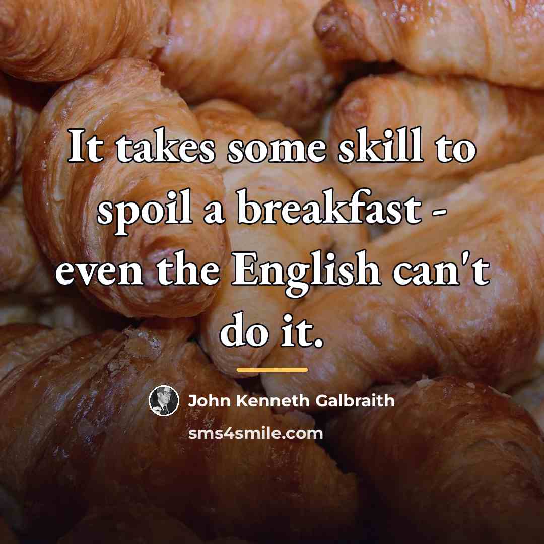 “It takes some skill to spoil a breakfast - even…” quote by John Kenneth Galbraith