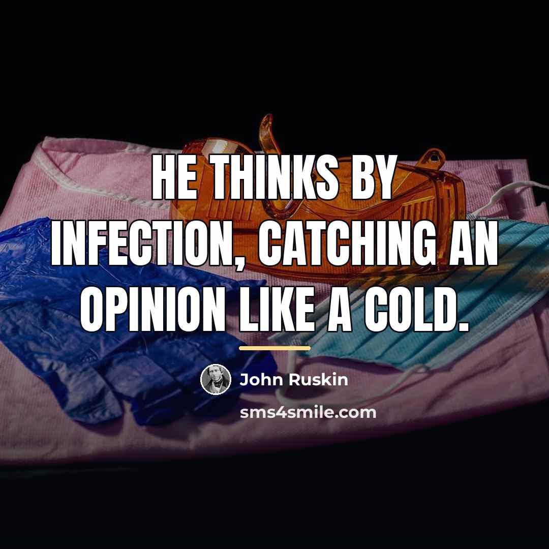 “He thinks by infection, catching an opinion like a cold.…” quote by John Ruskin