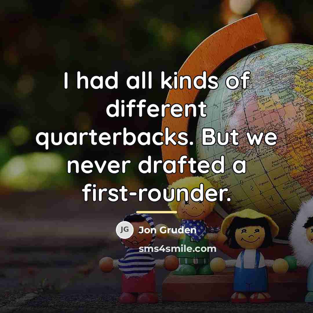 “I had all kinds of different quarterbacks. But we never…” quote by Jon Gruden