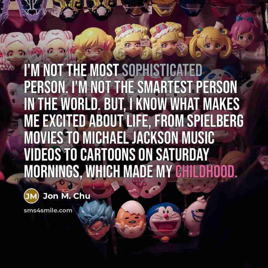 “I'm not the most sophisticated person. I'm not the smartest…” quote by Jon M. Chu