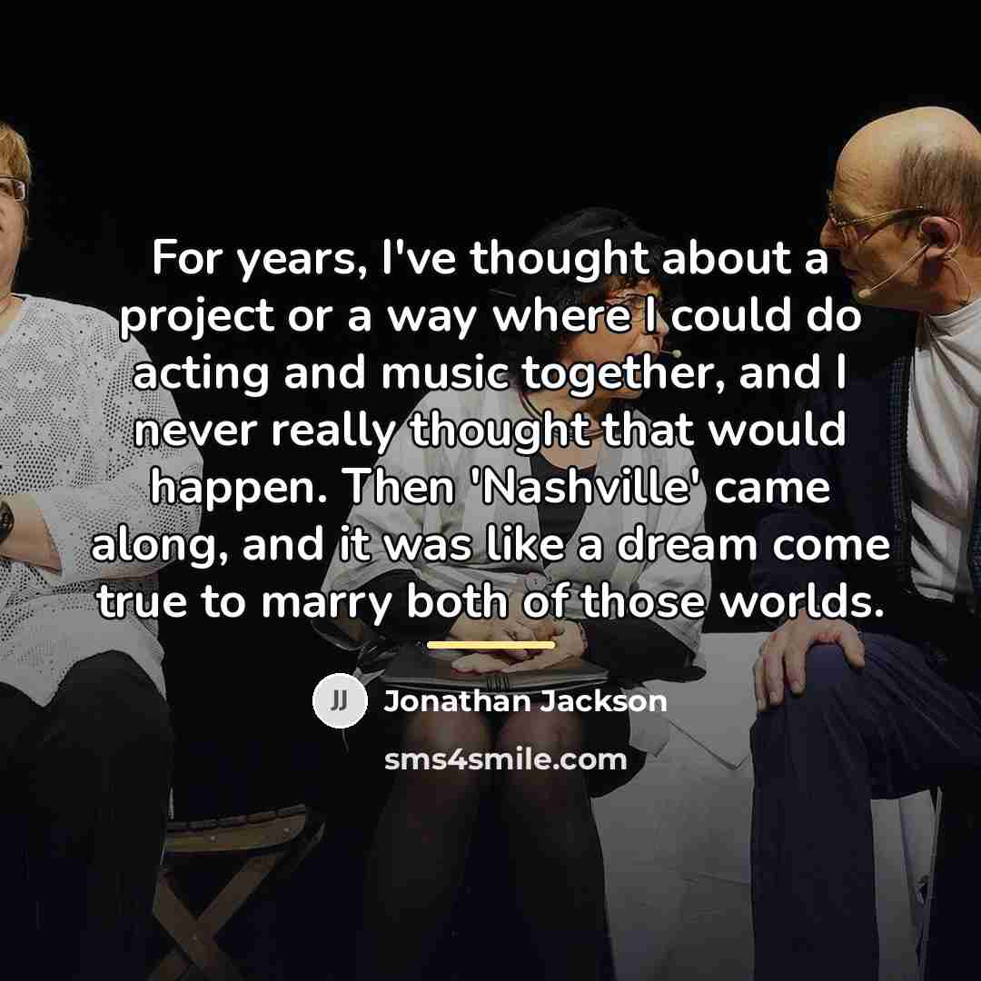 “For years, I've thought about a project or a way…” quote by Jonathan Jackson