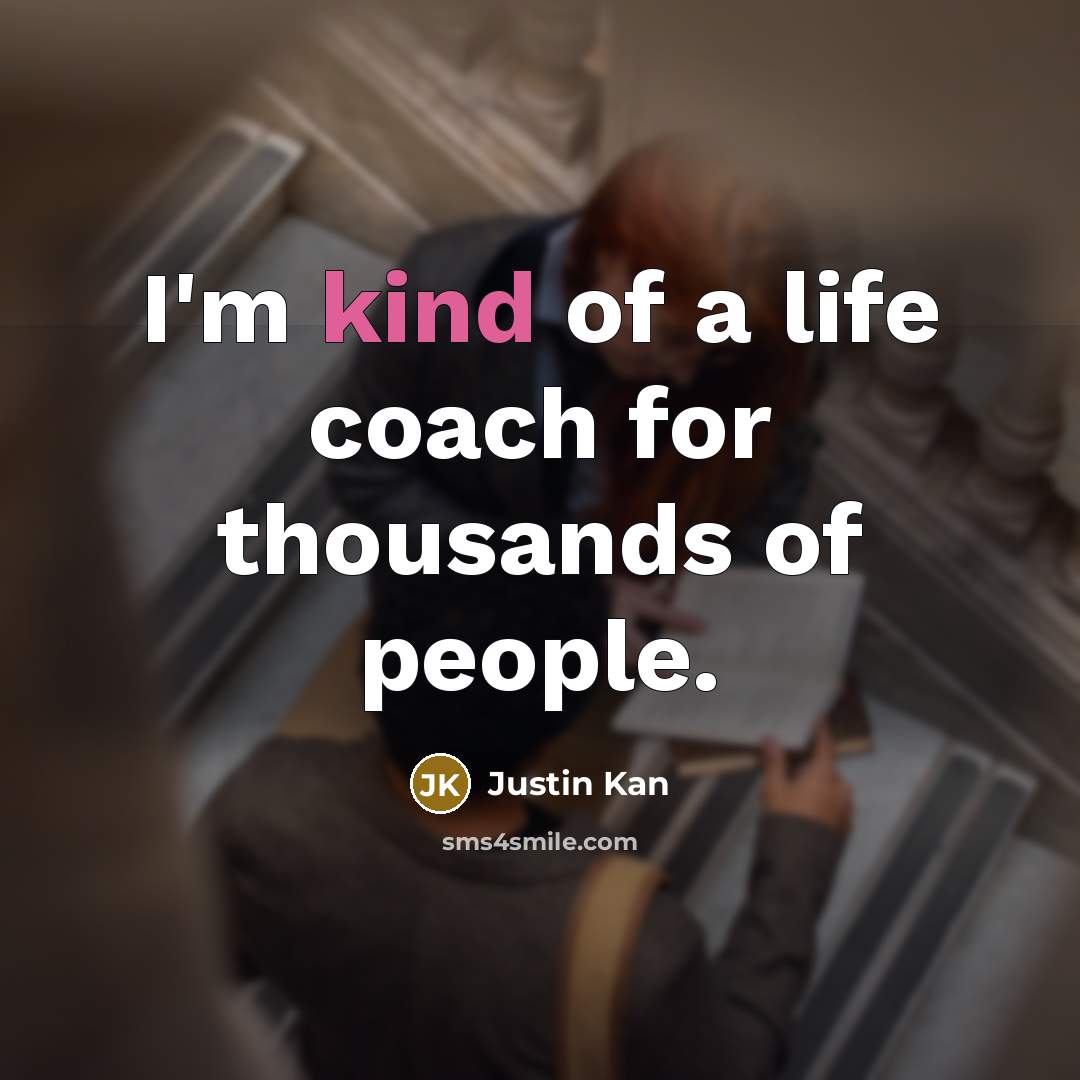 “I'm kind of a life coach for thousands of people.…” quote by Justin Kan