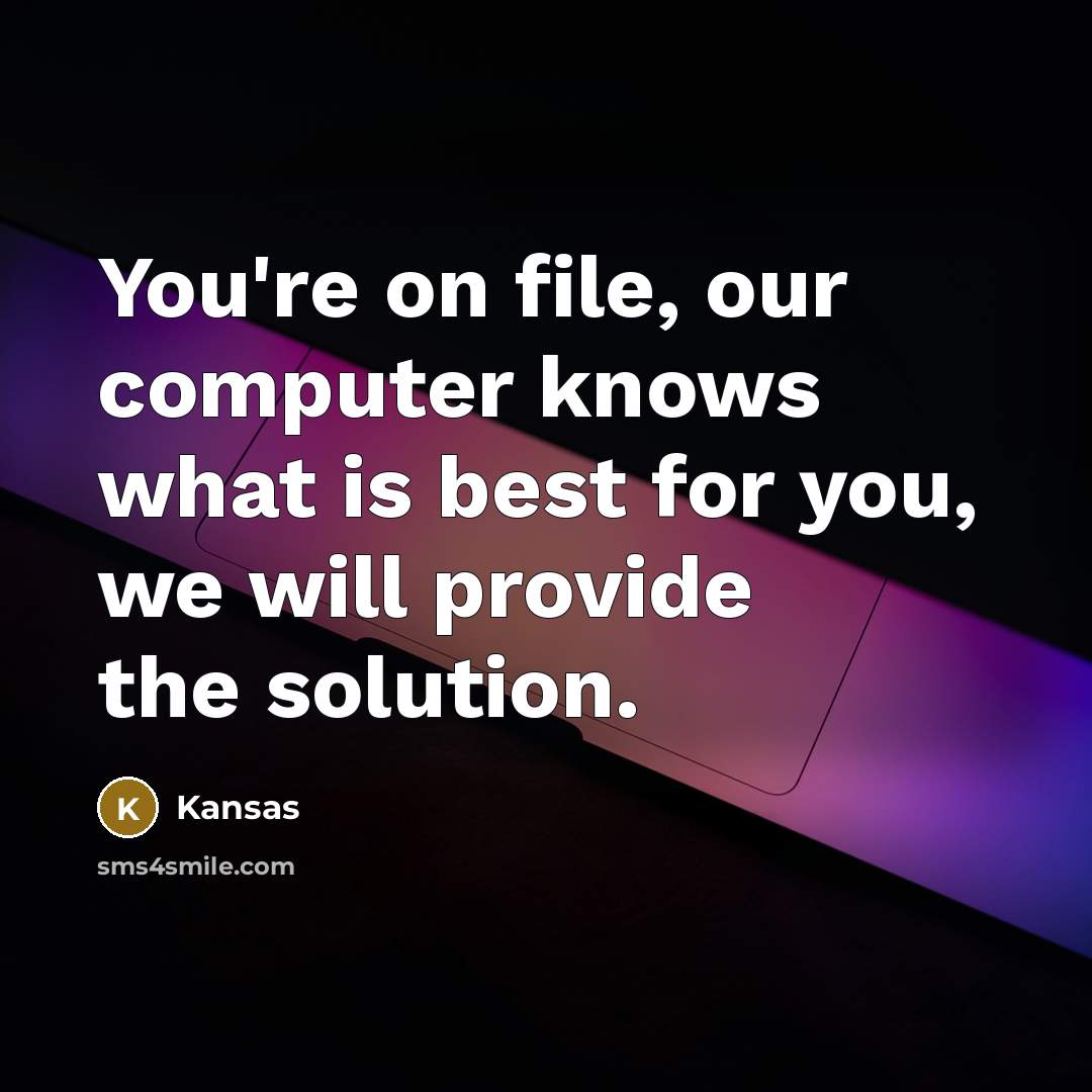 “You're on file, our computer knows what is best for you, we will provide the solution.” quote by Kansas
