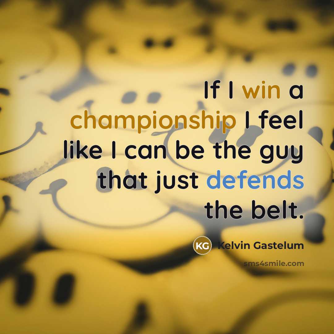 “If I win a championship I feel like I can…” quote by Kelvin Gastelum
