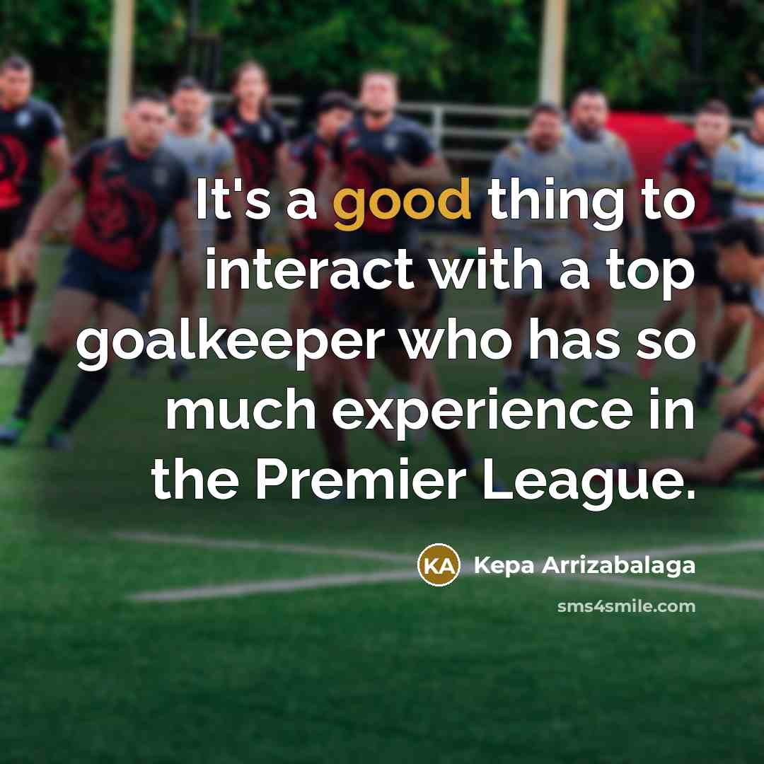 “It's a good thing to interact with a top goalkeeper…” quote by Kepa Arrizabalaga