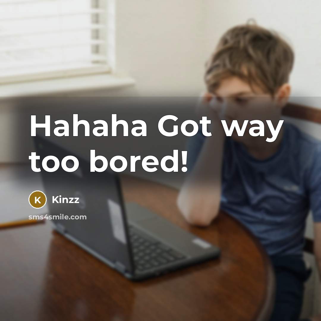 “Hahaha Got way too bored!” quote by Kinzz