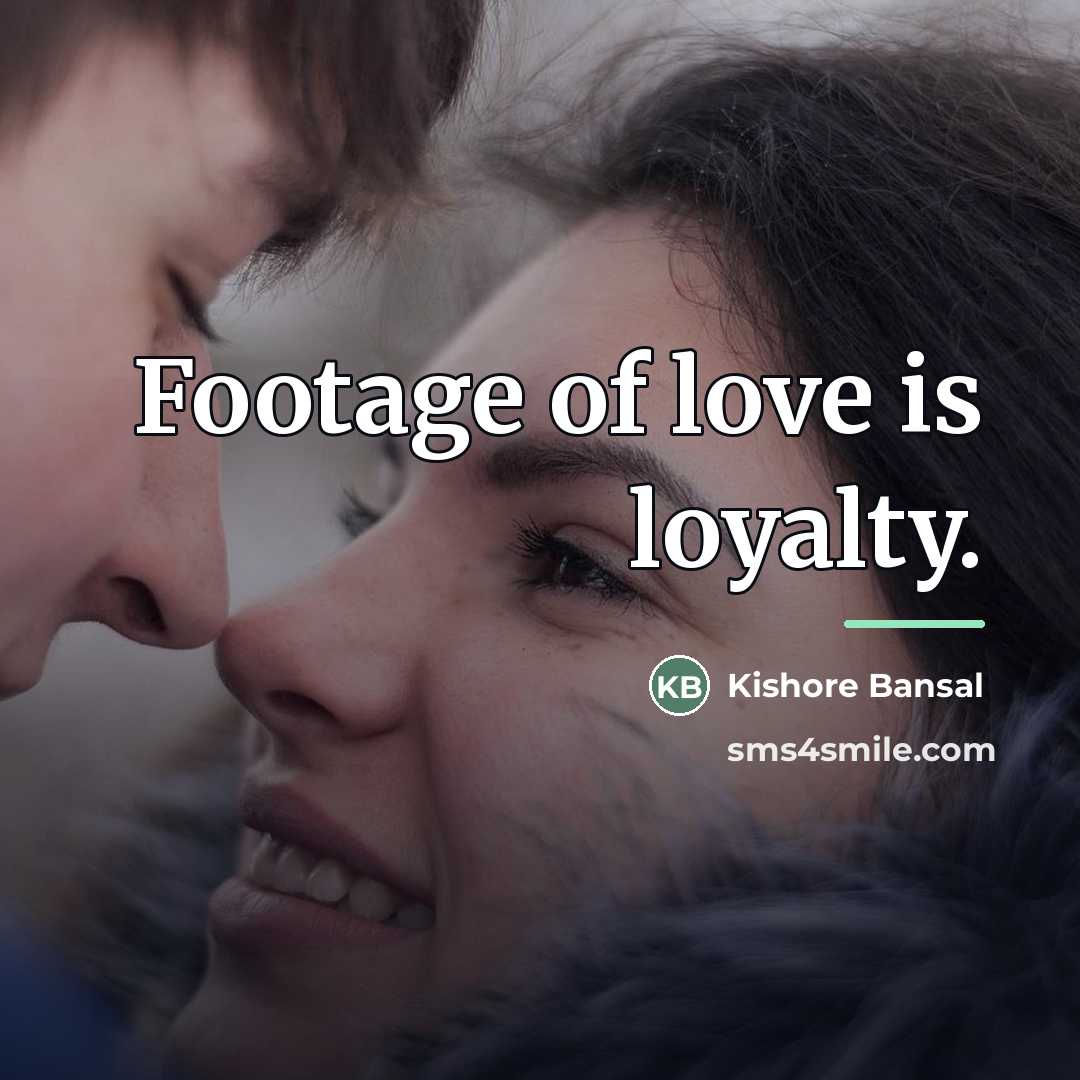 “Footage of love is loyalty.…” quote by Kishore Bansal