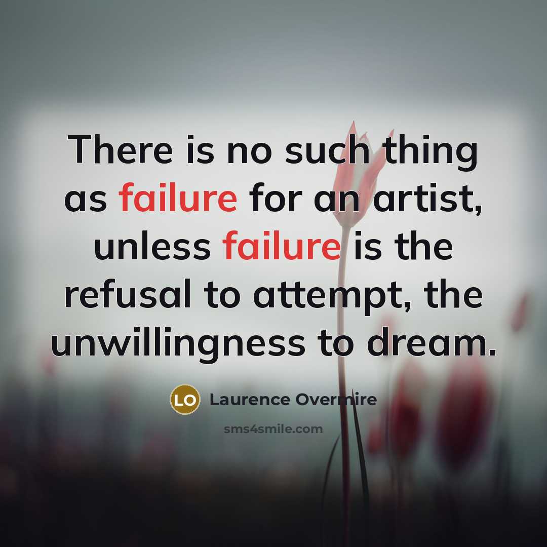 “There is no such thing as failure for an artist,…” quote by Laurence Overmire