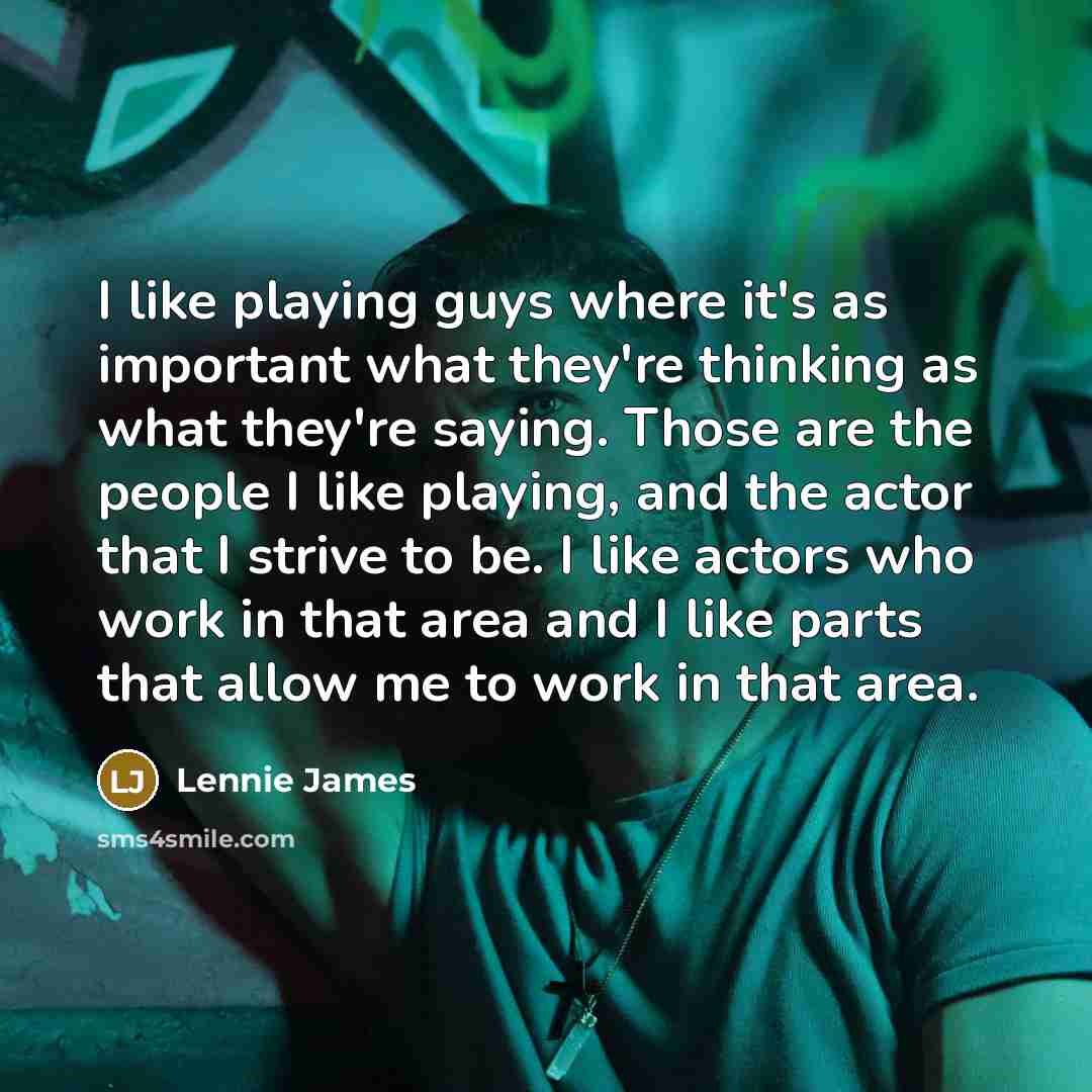 “I like playing guys where it's as important what they're…” quote by Lennie James