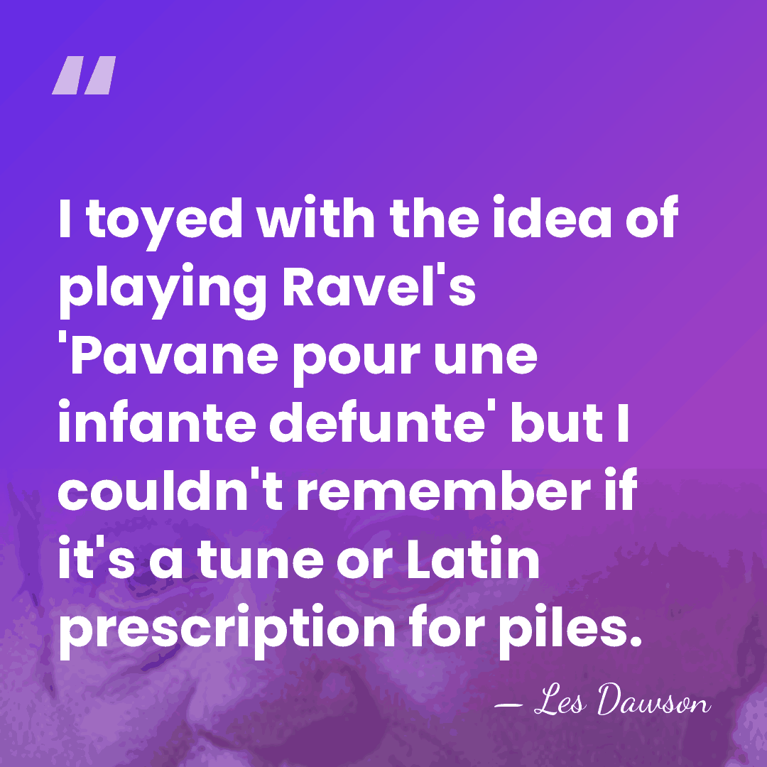 I toyed with the idea of playing Ravel's 'Pavane pour une infante&hellip; - Les Dawson