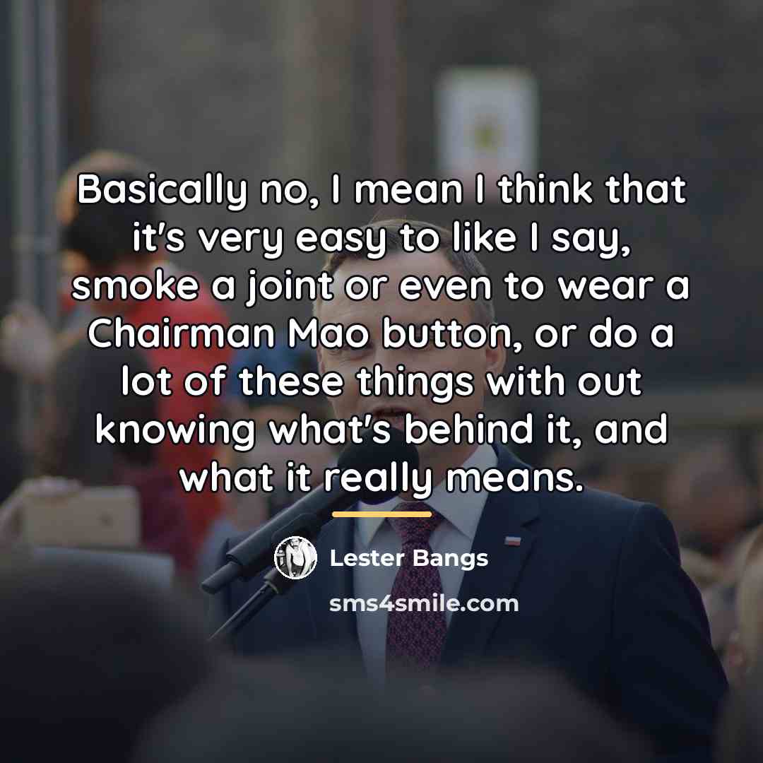 “Basically no, I mean I think that it's very easy…” quote by Lester Bangs