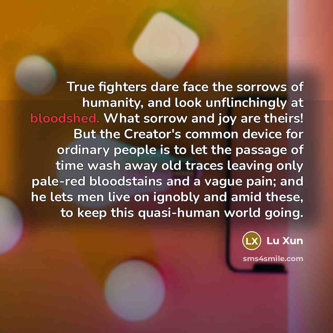“True fighters dare face the sorrows of humanity, and look…” quote by Lu Xun