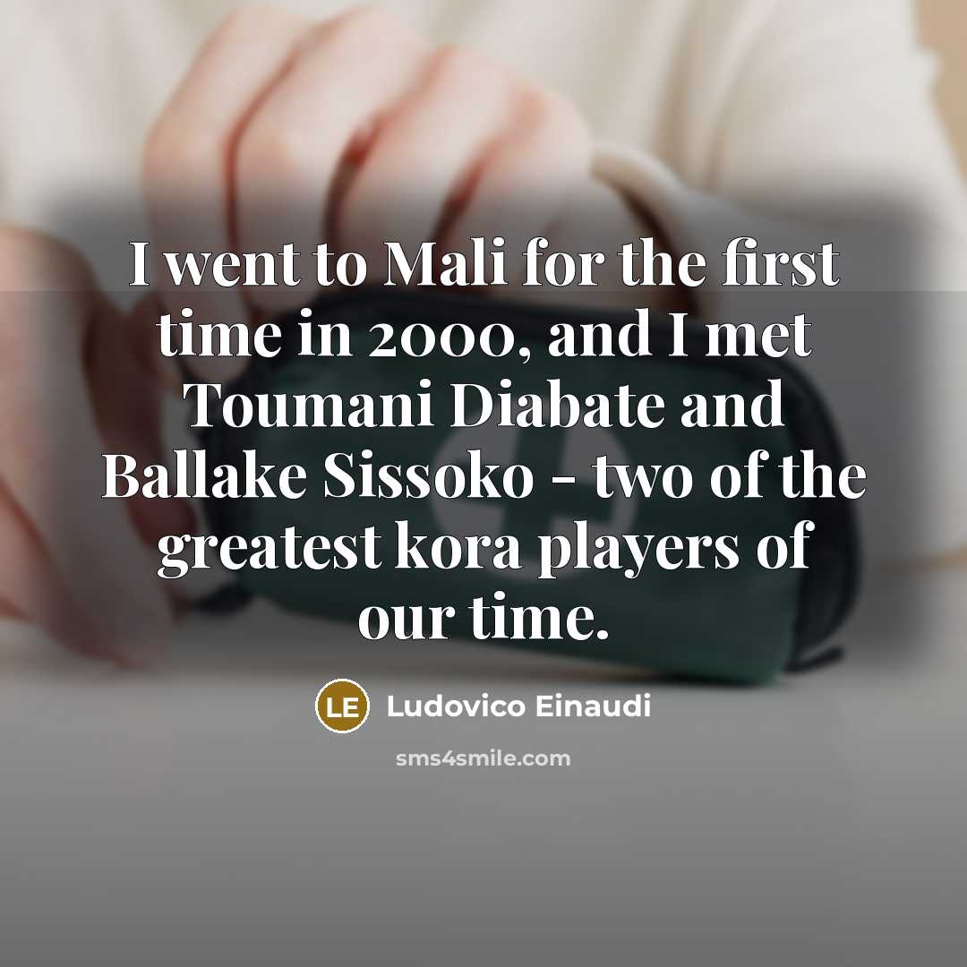 “I went to Mali for the first time in 2000,…” quote by Ludovico Einaudi
