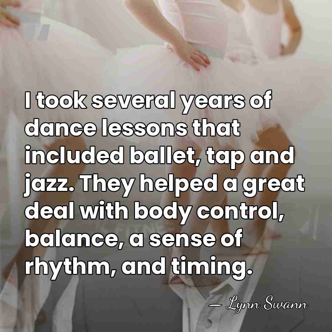 I took several years of dance lessons that included ballet, tap and&hellip; - Lynn Swann