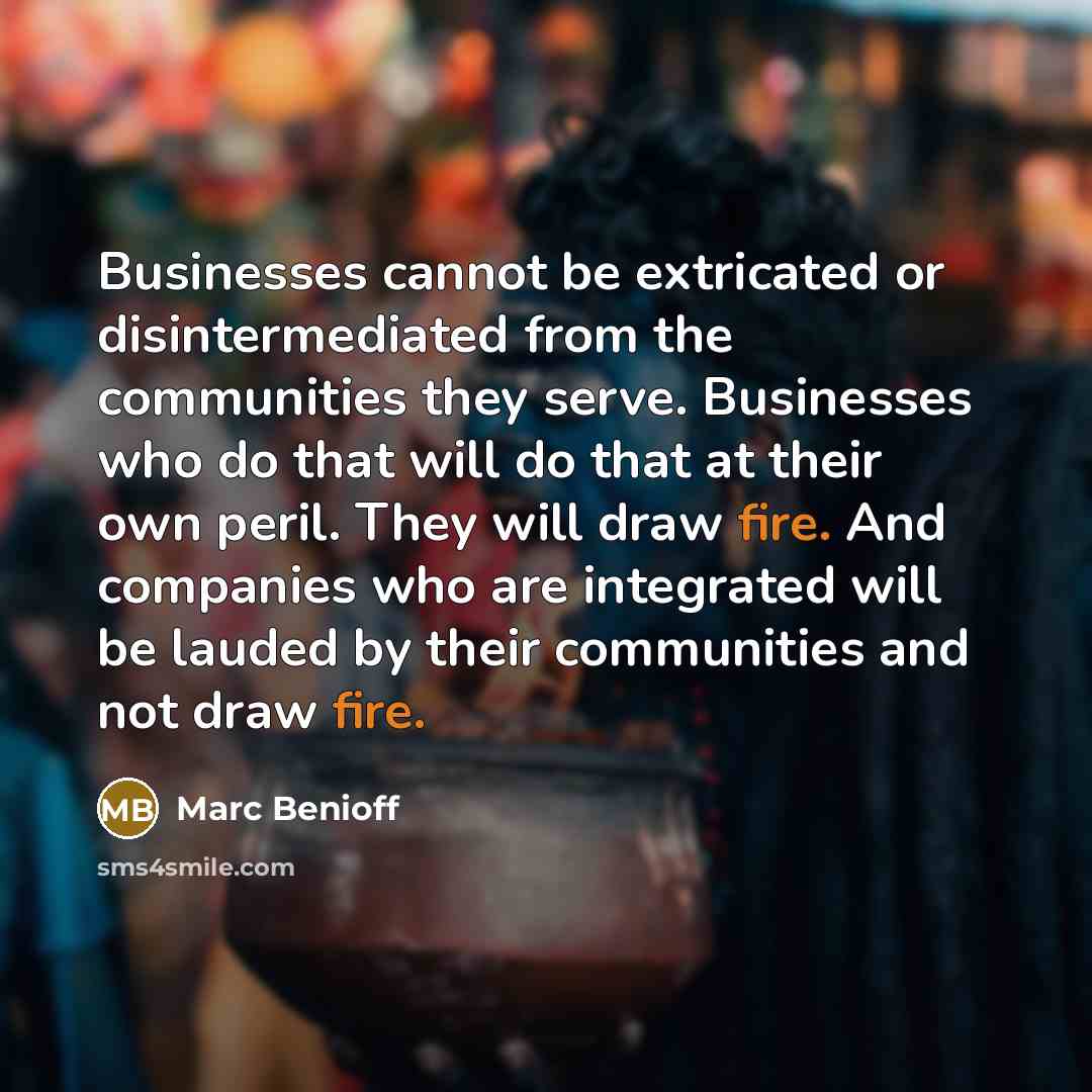 “Businesses cannot be extricated or disintermediated from the communities they…” quote by Marc Benioff