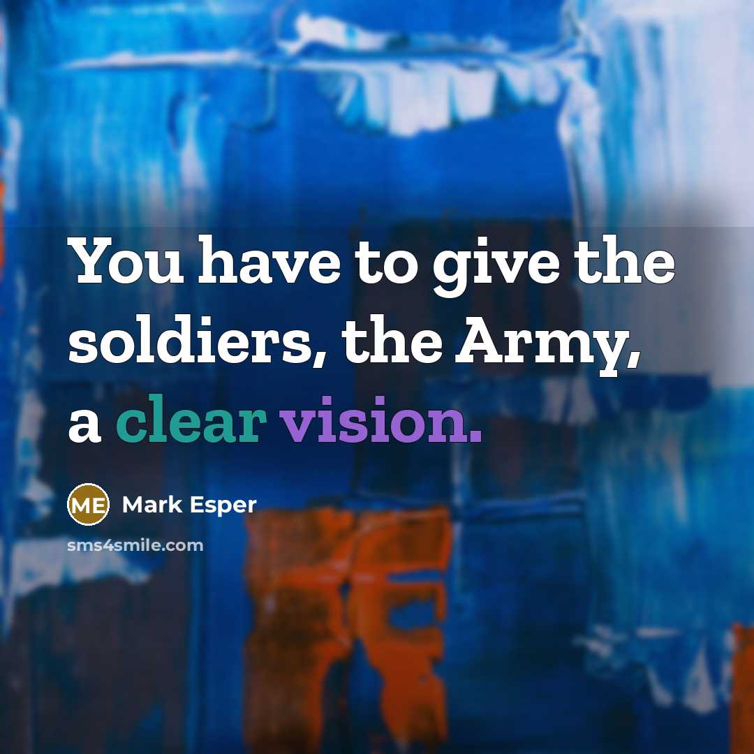 “You have to give the soldiers, the Army, a clear…” quote by Mark Esper