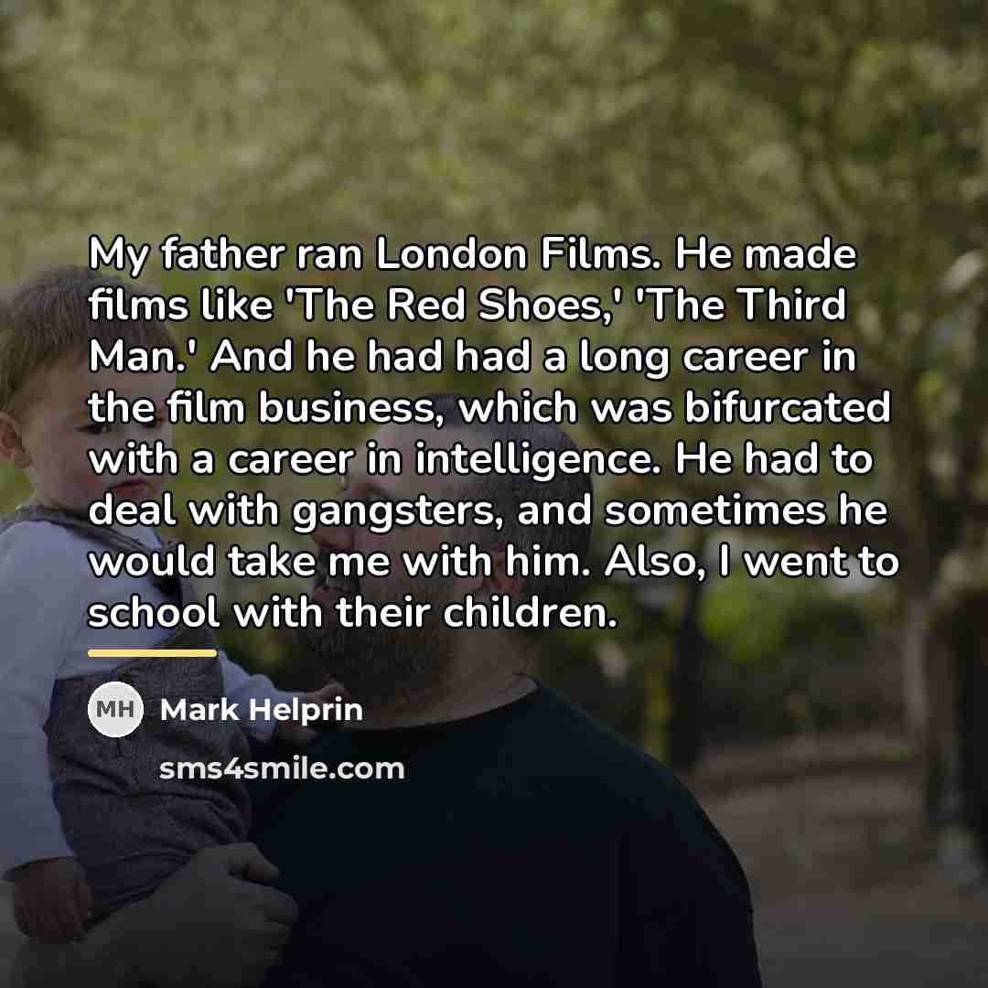 “My father ran London Films. He made films like 'The…” quote by Mark Helprin