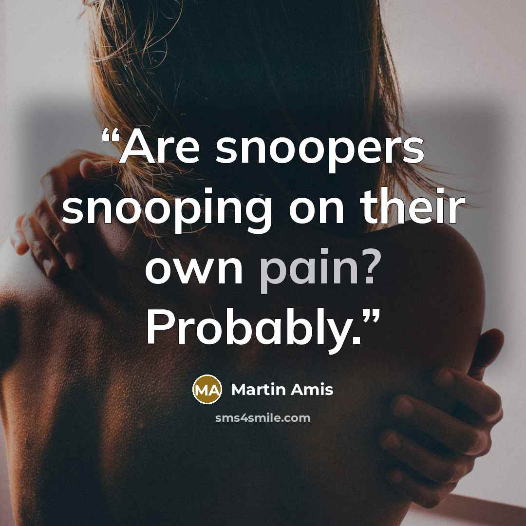“Are snoopers snooping on their own pain? Probably.” quote by Martin Amis