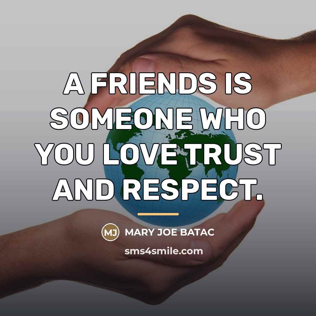 “A FRIENDS IS SOMEONE WHO YOU LOVE TRUST AND RESPECT.…” quote by Mary Joe Batac