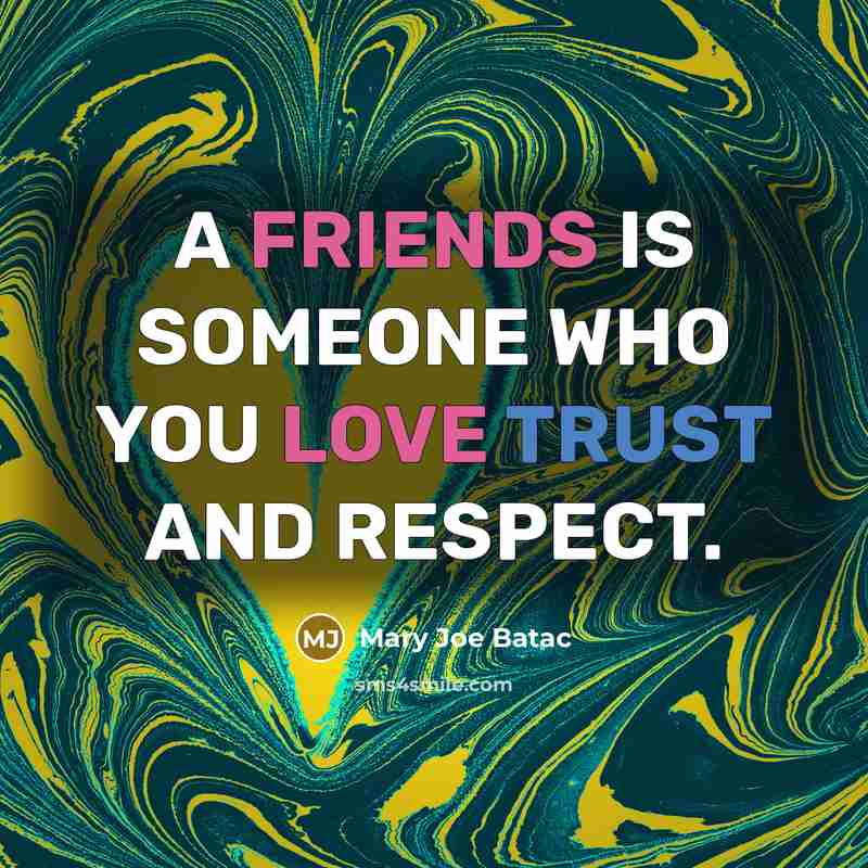 “A FRIENDS IS SOMEONE WHO YOU LOVE TRUST AND RESPECT.” quote by Mary Joe Batac