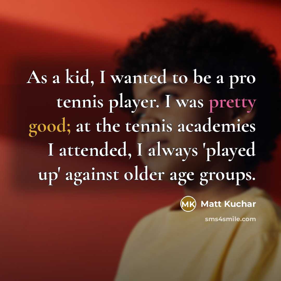 “As a kid, I wanted to be a pro tennis…” quote by Matt Kuchar