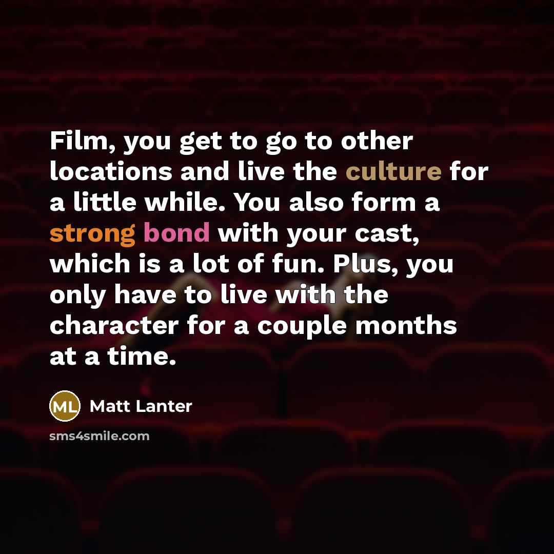 “Film, you get to go to other locations and live…” quote by Matt Lanter