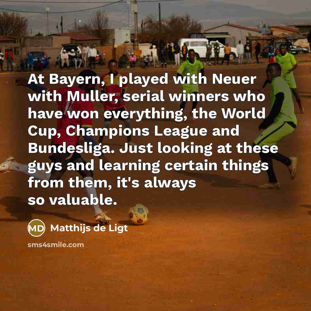 “At Bayern, I played with Neuer with Muller, serial winners…” quote by Matthijs de Ligt