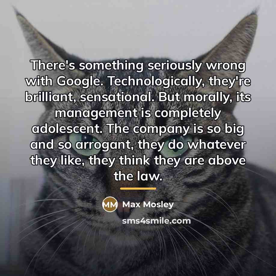 “There's something seriously wrong with Google. Technologically, they're brilliant, sensational.…” quote by Max Mosley