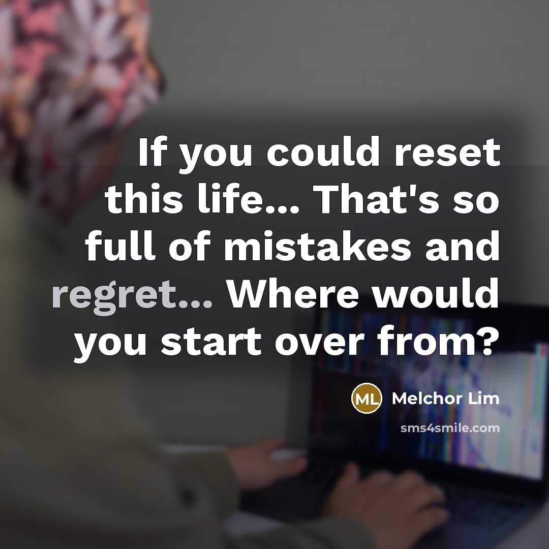 “If you could reset this life... That's so full of…” quote by Melchor Lim