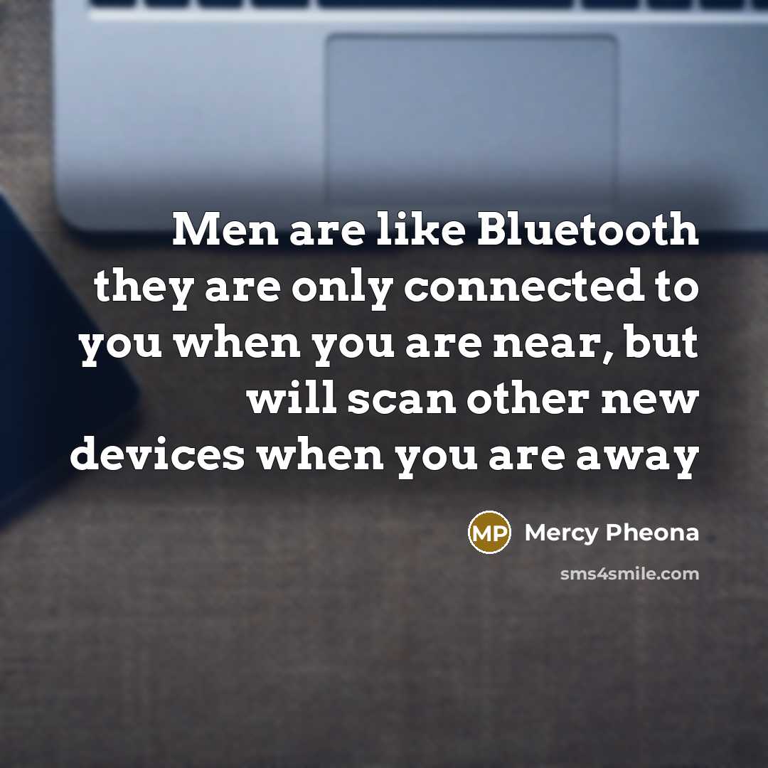 “Men are like Bluetooth they are only connected to you…” quote by Mercy Pheona