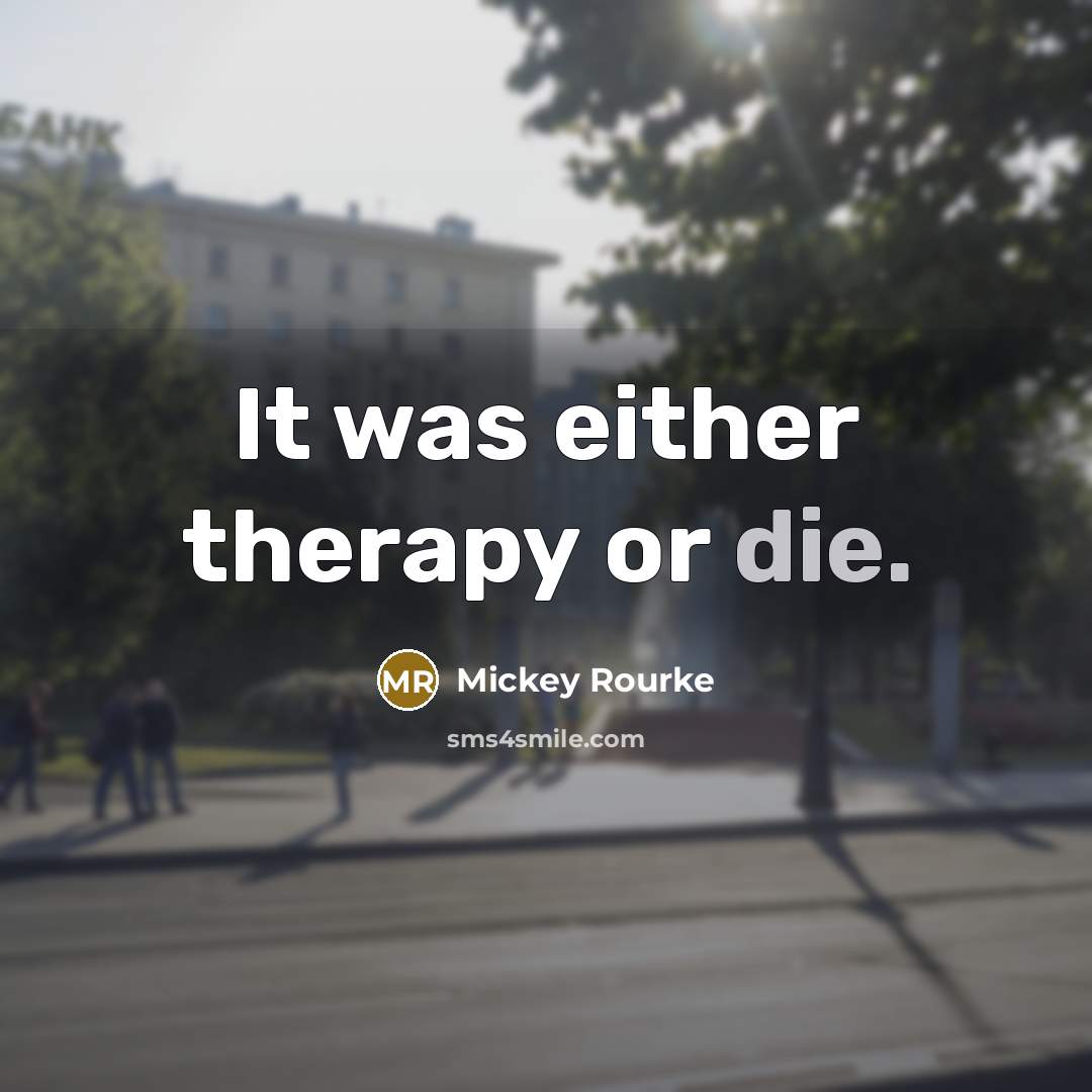 “It was either therapy or die.…” quote by Mickey Rourke