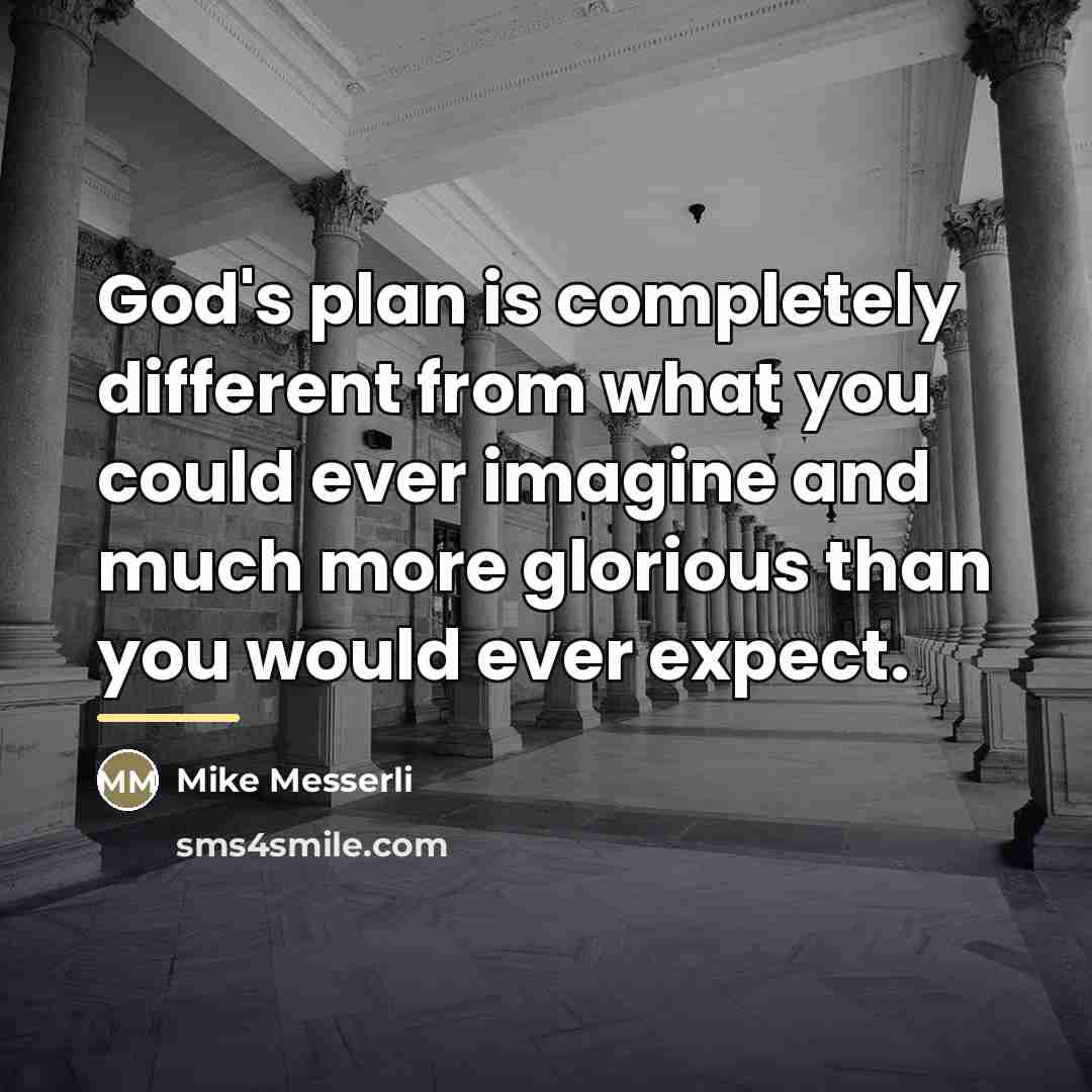 “God's plan is completely different from what you could ever…” quote by Mike Messerli