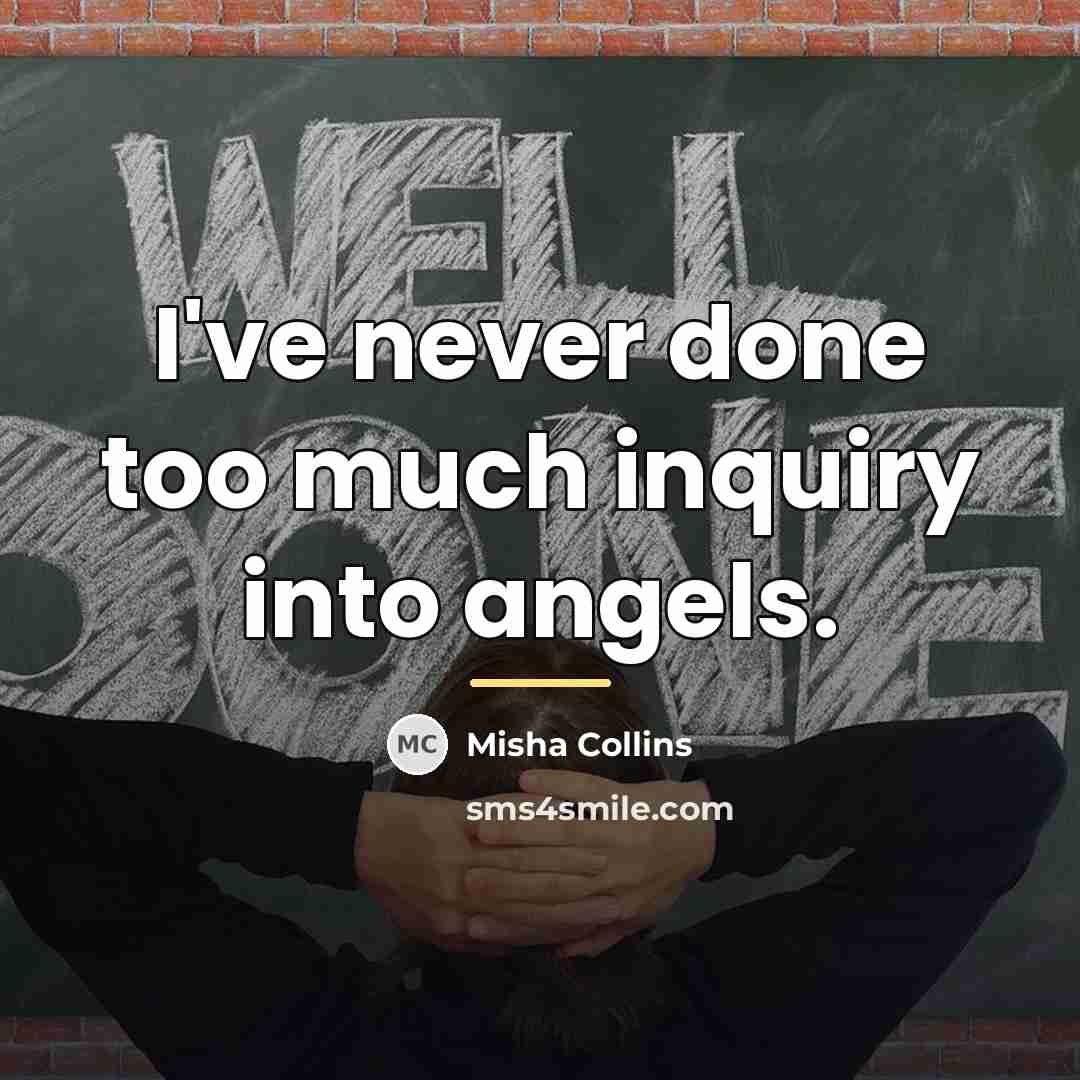 “I've never done too much inquiry into angels.…” quote by Misha Collins