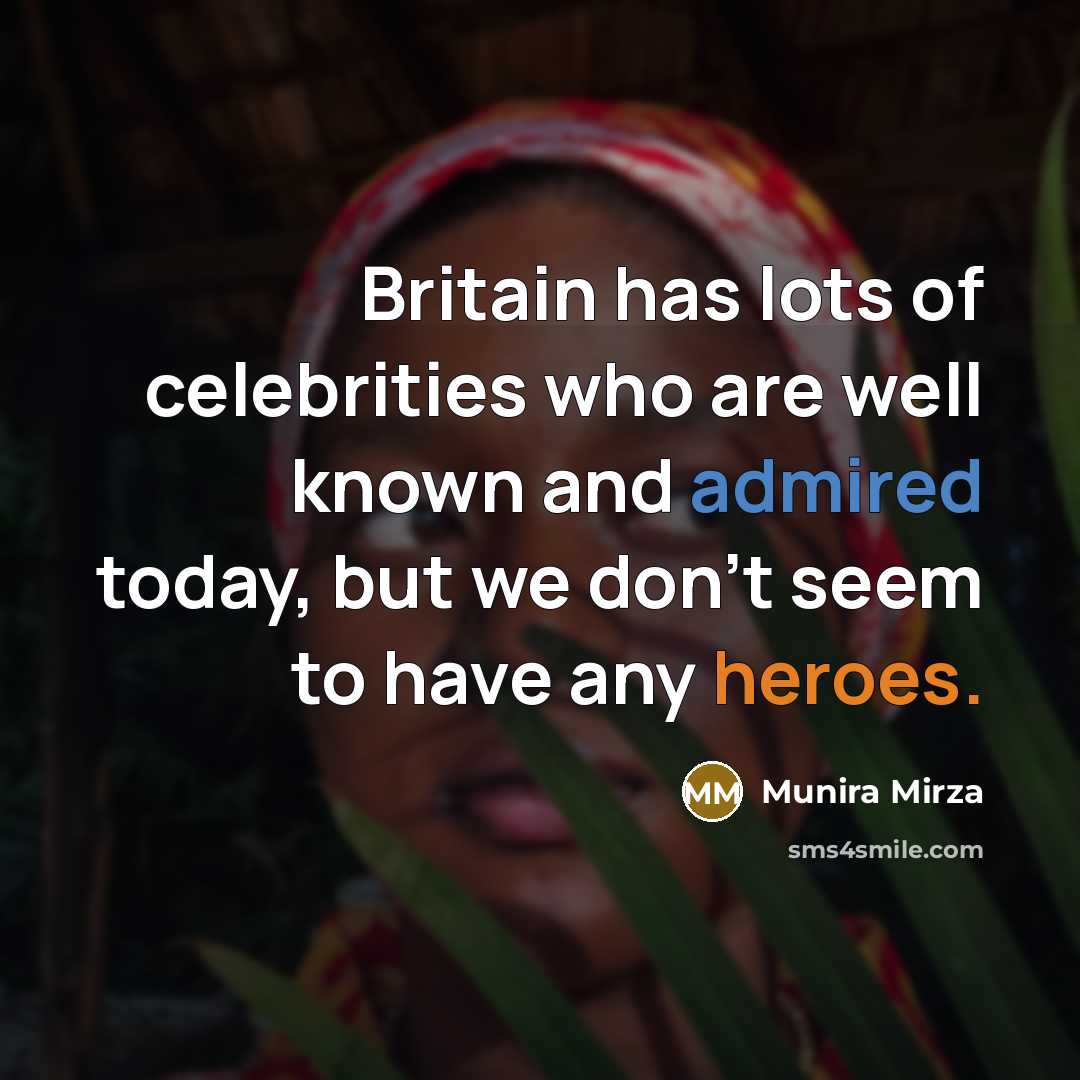 “Britain has lots of celebrities who are well known and admired today, but we don't seem to have any heroes.” quote by Munira Mirza