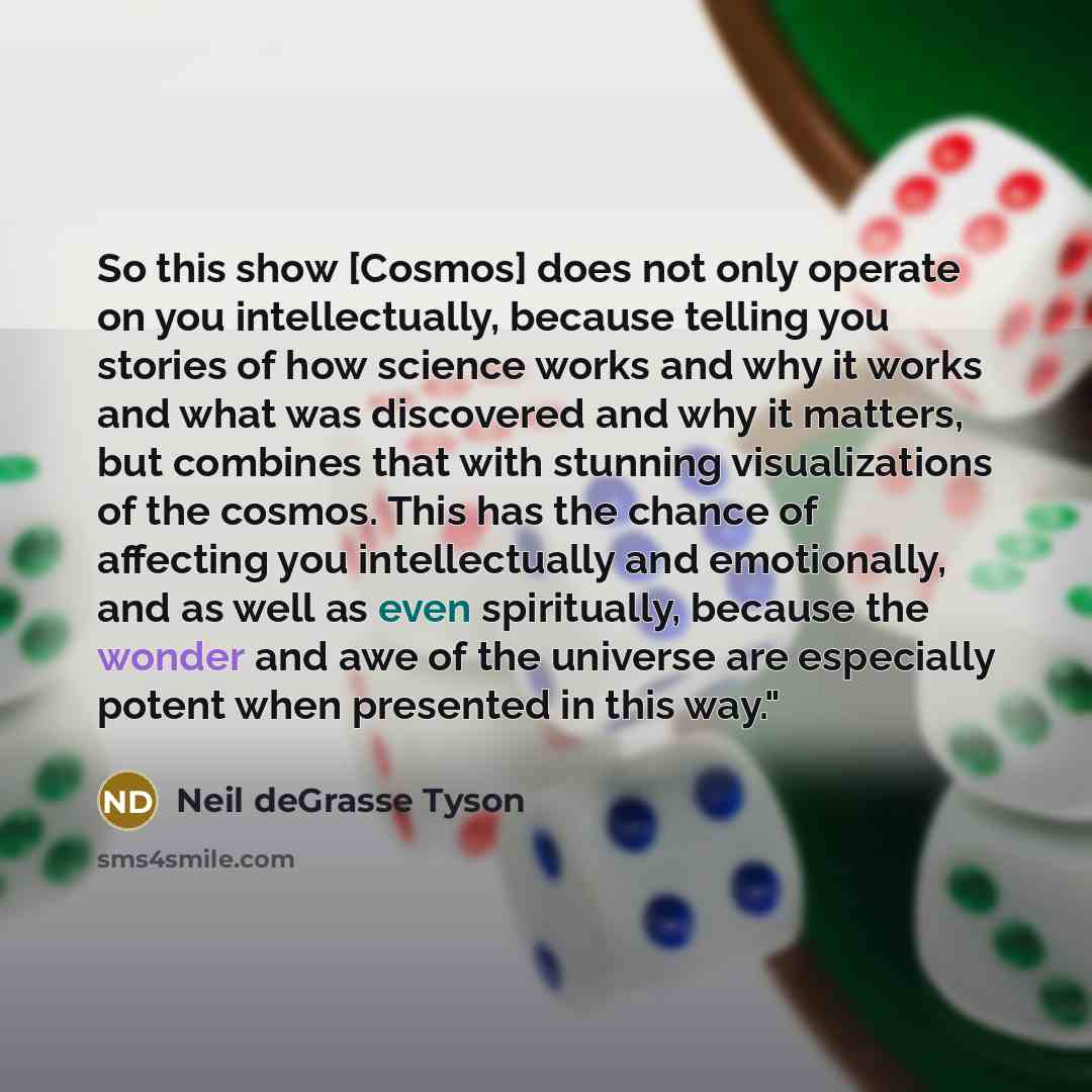 “So this show [Cosmos] does not only operate on you…” quote by Neil deGrasse Tyson