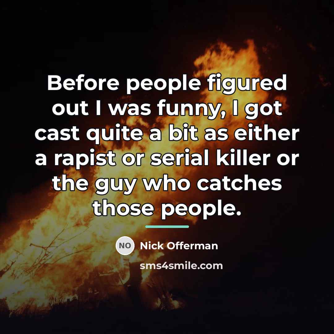 “Before people figured out I was funny, I got cast…” quote by Nick Offerman